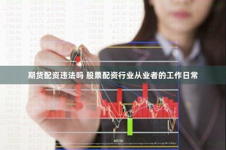 期货配资违法吗 股票配资行业从业者的工作日常