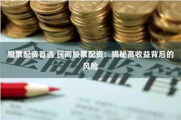 股票配资首选 民间股票配资：揭秘高收益背后的风险